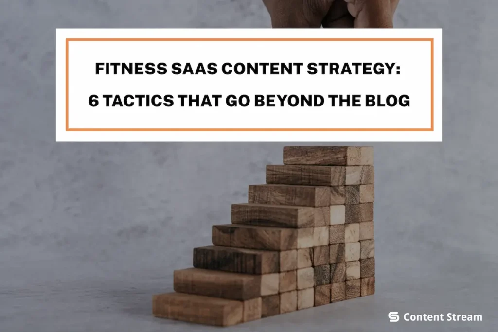 Fitness SaaS Content Strategy: 6 Tactics That Go Beyond the Blog
