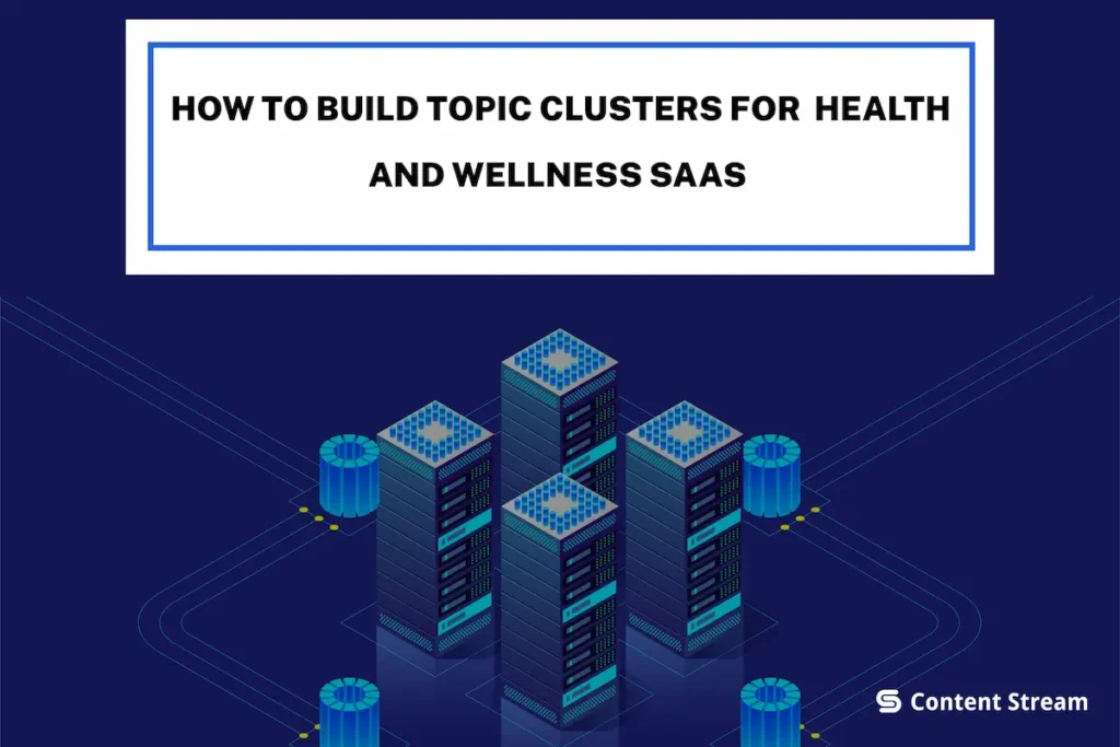 How to Build Topic Clusters fo Health and Wellness SaaS