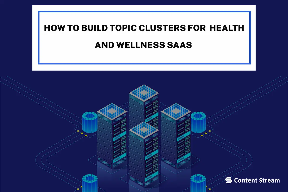 How to Build Topic Clusters fo Health and Wellness SaaS