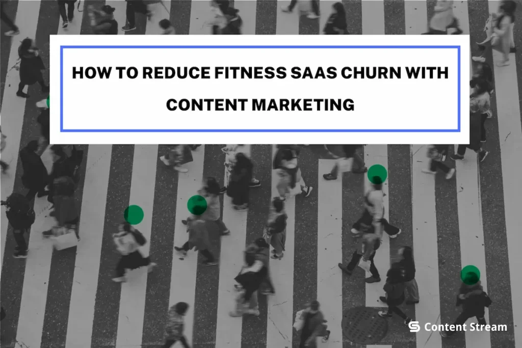 How to Reduce Fitness SaaS Churn with Content Marketing